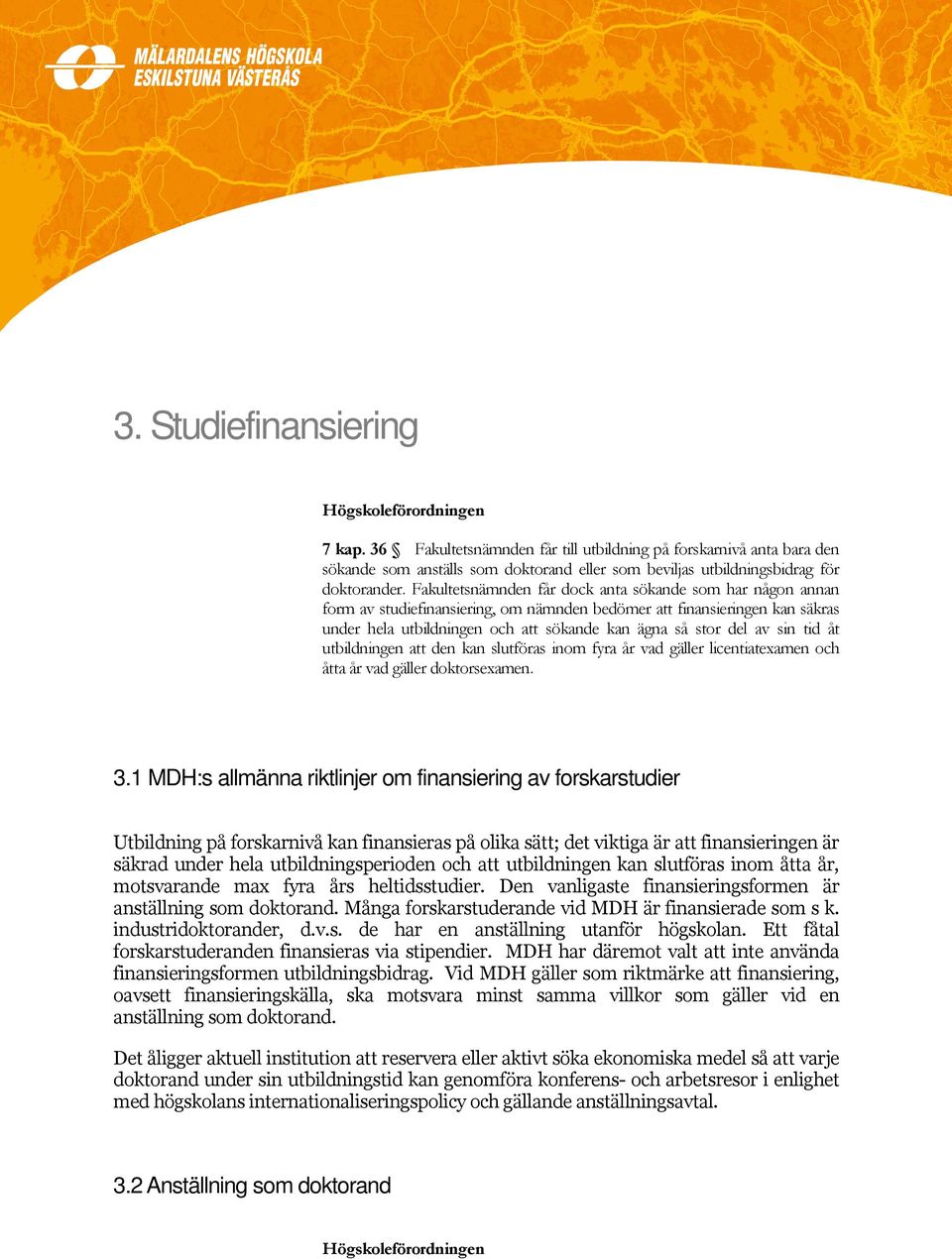 Fakultetsnämnden får dock anta sökande som har någon annan form av studiefinansiering, om nämnden bedömer att finansieringen kan säkras under hela utbildningen och att sökande kan ägna så stor del av