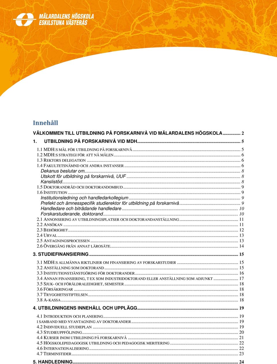 5 DOKTORANDRÅD OCH DOKTORANDOMBUD... 9 1.6 INSTITUTION... 9 Institutionsledning och handledarkollegium... 9 Prefekt och ämnesspecifik studierektor för utbildning på forskarnivå.