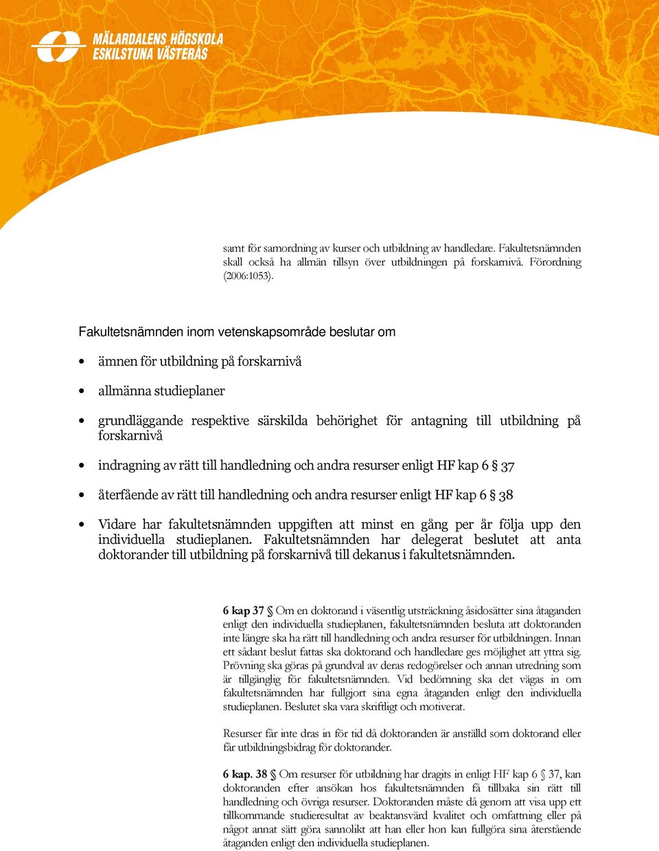 indragning av rätt till handledning och andra resurser enligt HF kap 6 37 återfående av rätt till handledning och andra resurser enligt HF kap 6 38 Vidare har fakultetsnämnden uppgiften att minst en
