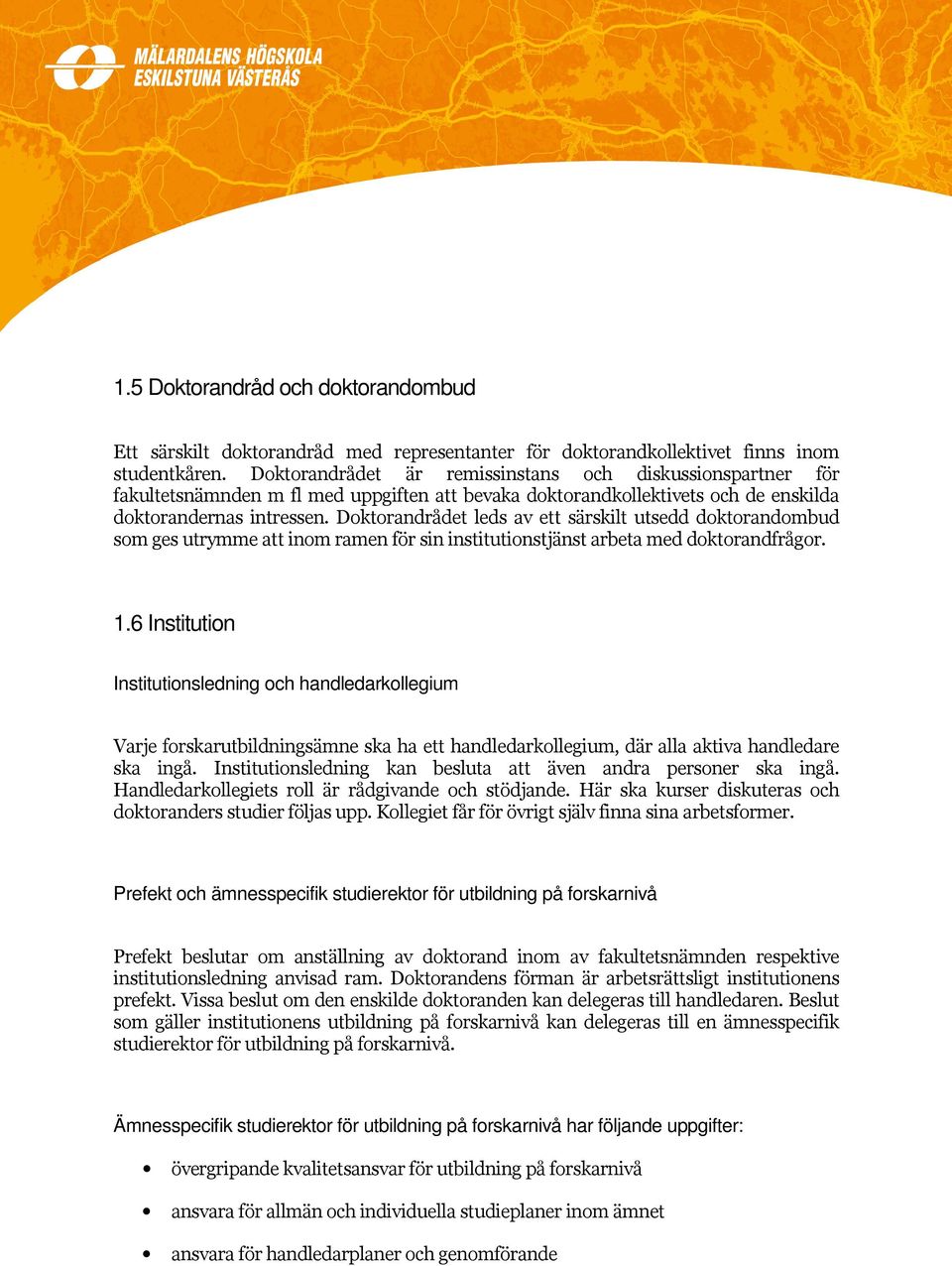 Doktorandrådet leds av ett särskilt utsedd doktorandombud som ges utrymme att inom ramen för sin institutionstjänst arbeta med doktorandfrågor. 1.