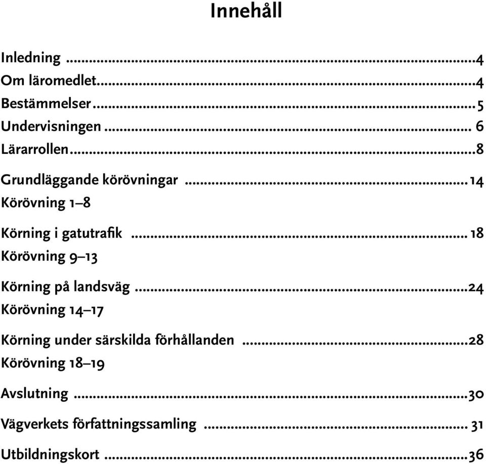 .. 18 Körövning 9 13 Körning på landsväg.