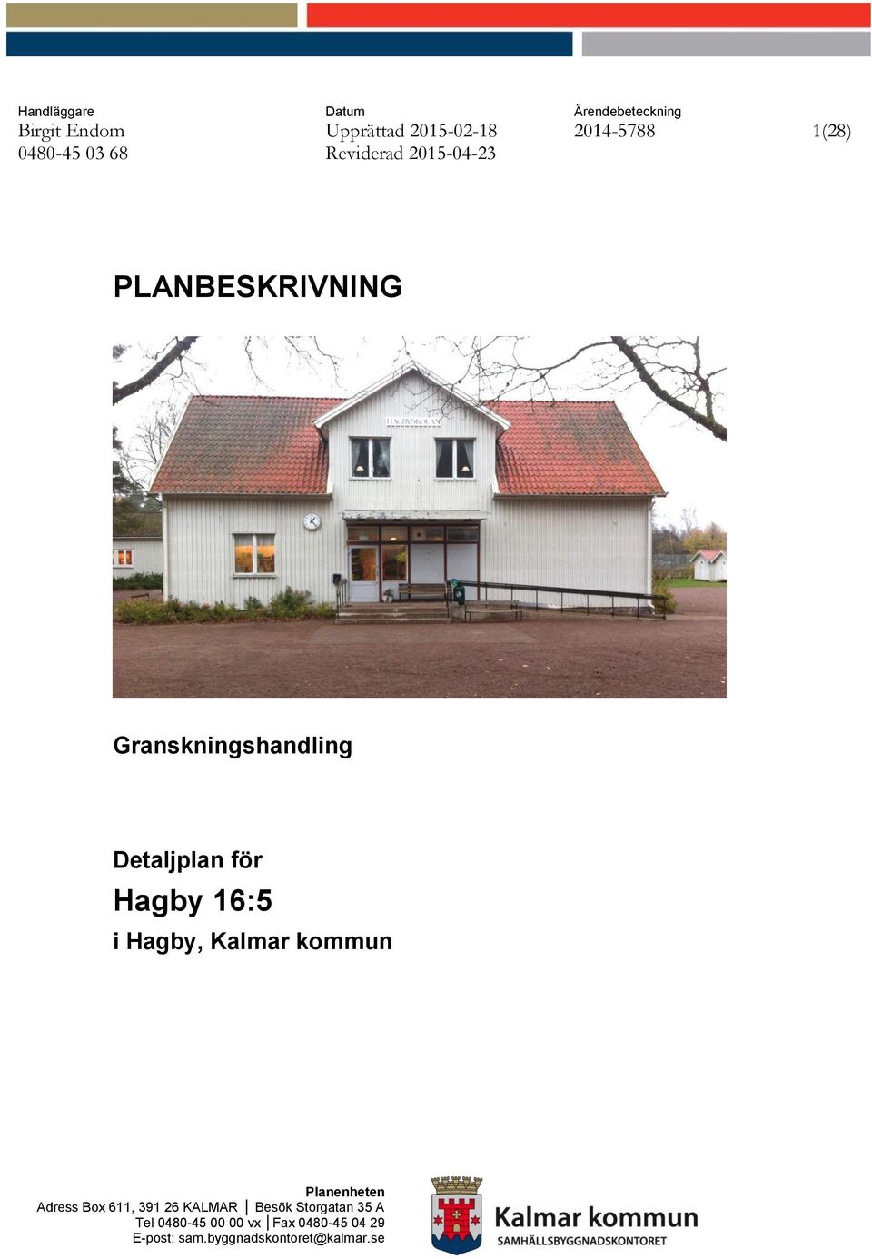 Hagby 16:5 i Hagby, Kalmar kommun Planenheten Adress Box 611, 391 26 KALMAR Besök