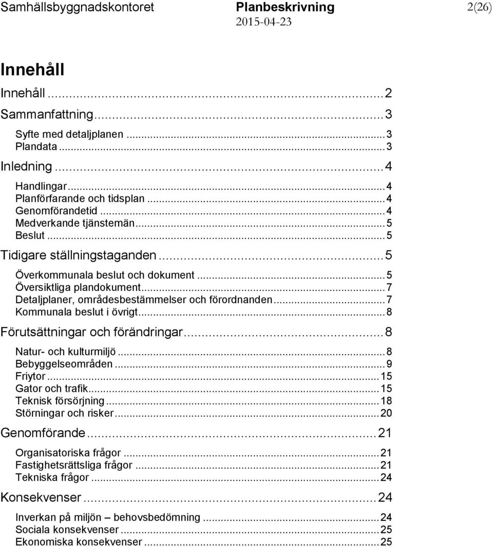 .. 8 Förutsättningar och förändringar... 8 Natur- och kulturmiljö... 8 Bebyggelseområden... 9 Friytor... 15 Gator och trafik... 15 Teknisk försörjning... 18 Störningar och risker... 20 Genomförande.