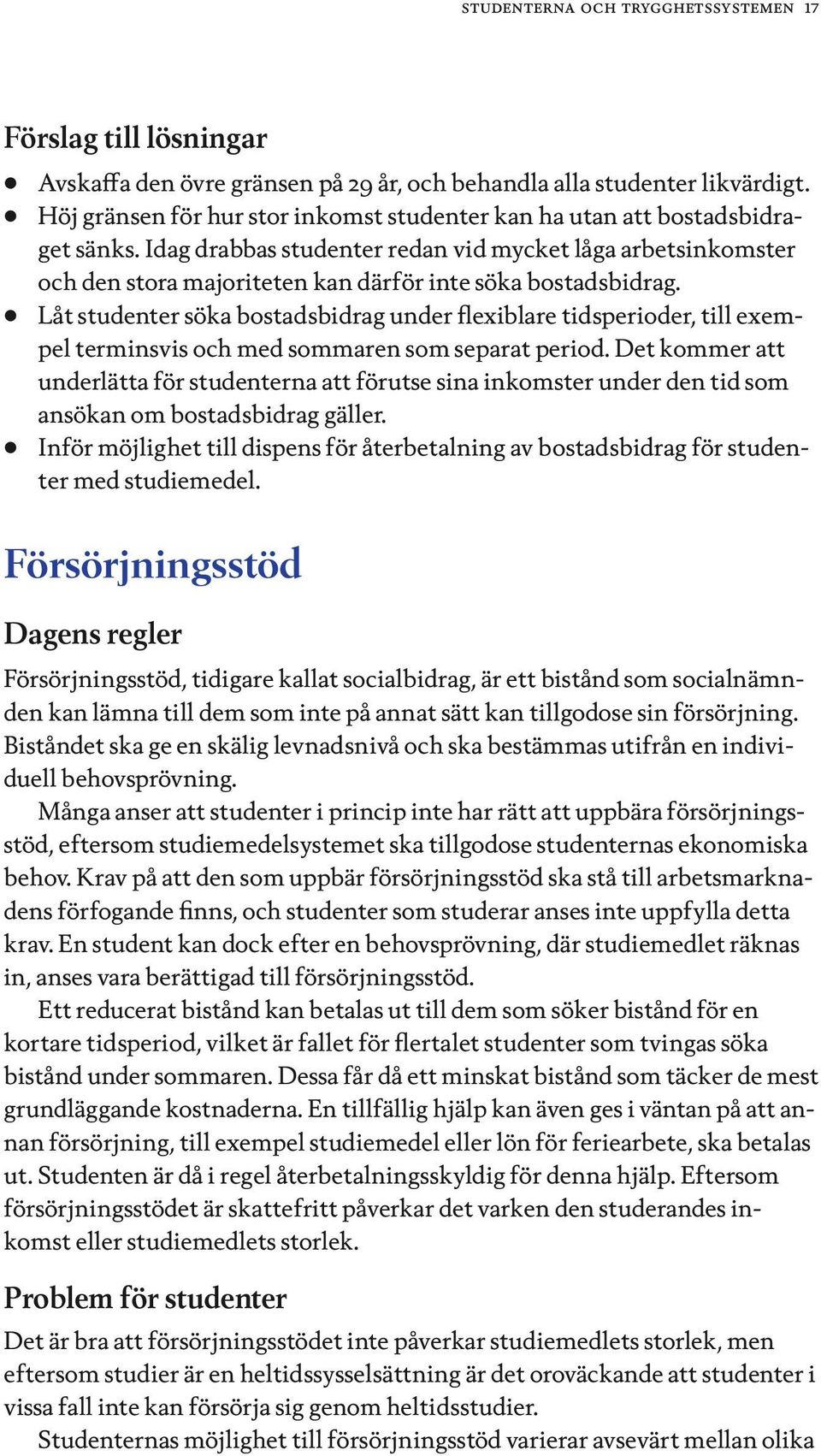 Idag drabbas studenter redan vid mycket låga arbetsinkomster och den stora majoriteten kan därför inte söka bostadsbidrag.