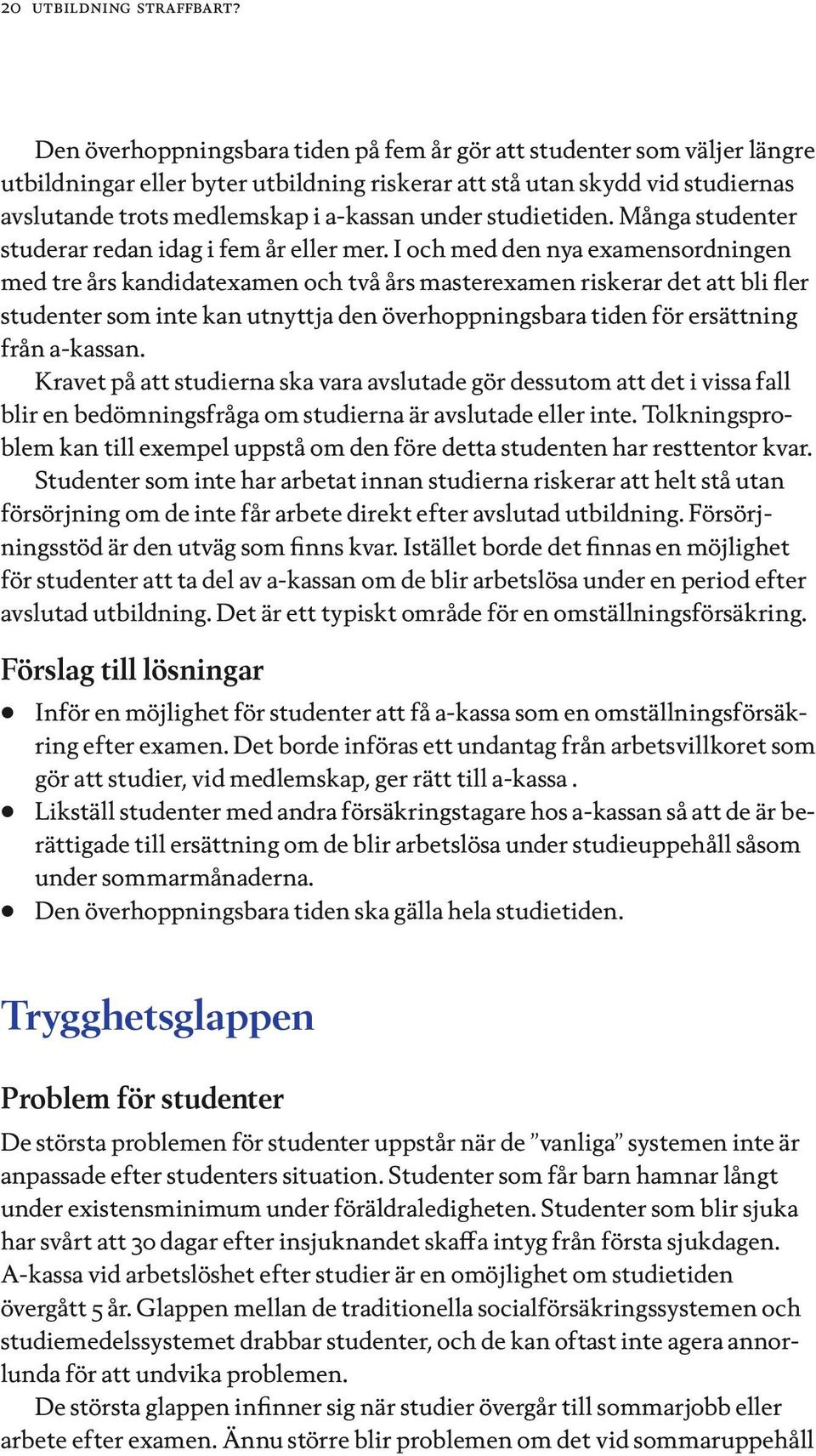 studietiden. Många studenter studerar redan idag i fem år eller mer.