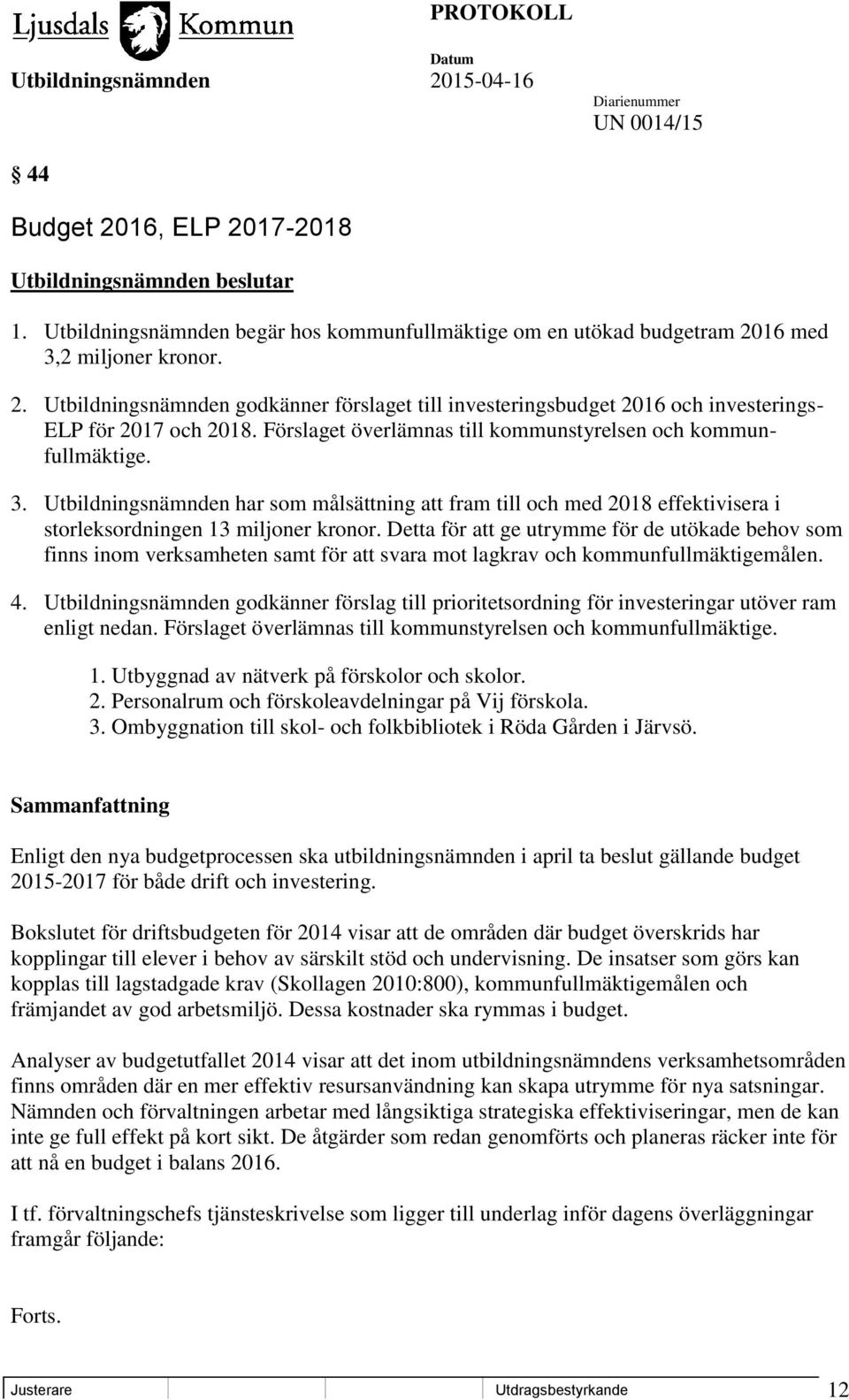 Detta för att ge utrymme för de utökade behov som finns inom verksamheten samt för att svara mot lagkrav och kommunfullmäktigemålen. 4.