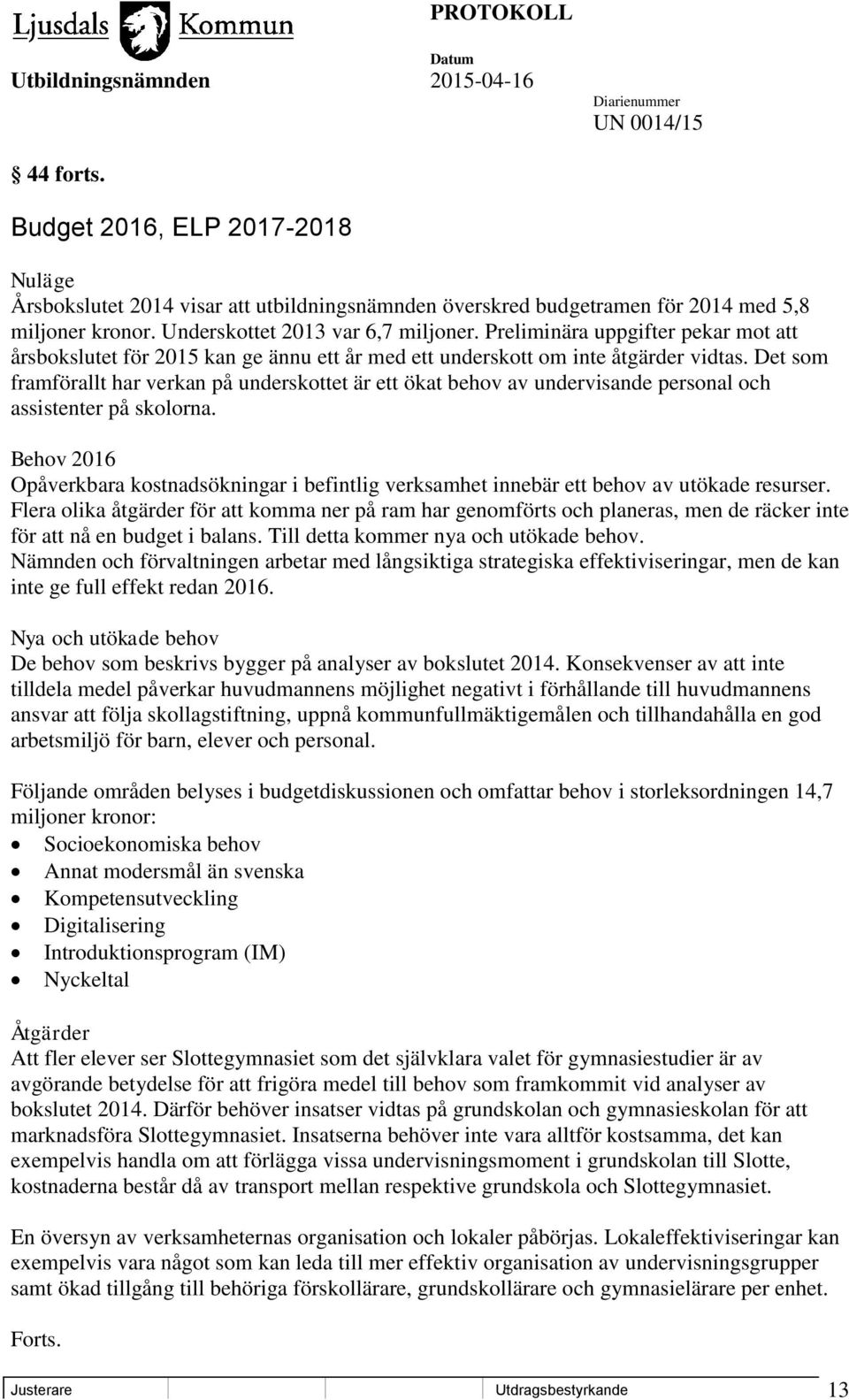 Det som framförallt har verkan på underskottet är ett ökat behov av undervisande personal och assistenter på skolorna.