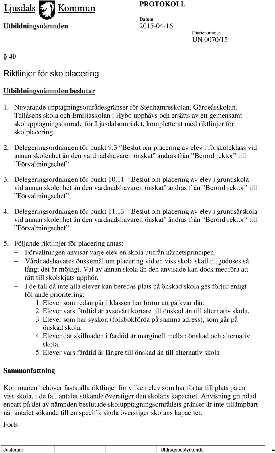 kompletterat med riktlinjer för skolplacering. 2. Delegeringsordningen för punkt 9.