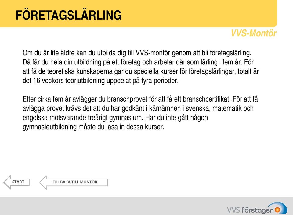 För att få de teoretiska kunskaperna går du speciella kurser för företagslärlingar, totalt är det 16 veckors teoriutbildning uppdelat på fyra perioder.