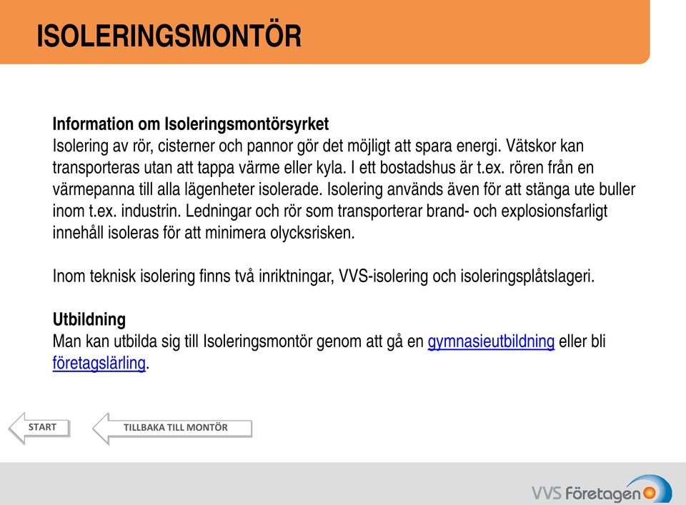 Isolering används även för att stänga ute buller inom t.ex. industrin.