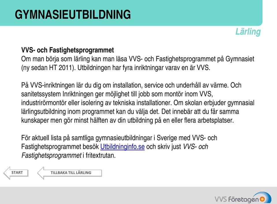 Och sanitetssystem Inriktningen ger möjlighet till jobb som montör inom VVS, industrirörmontör eller isolering av tekniska installationer.