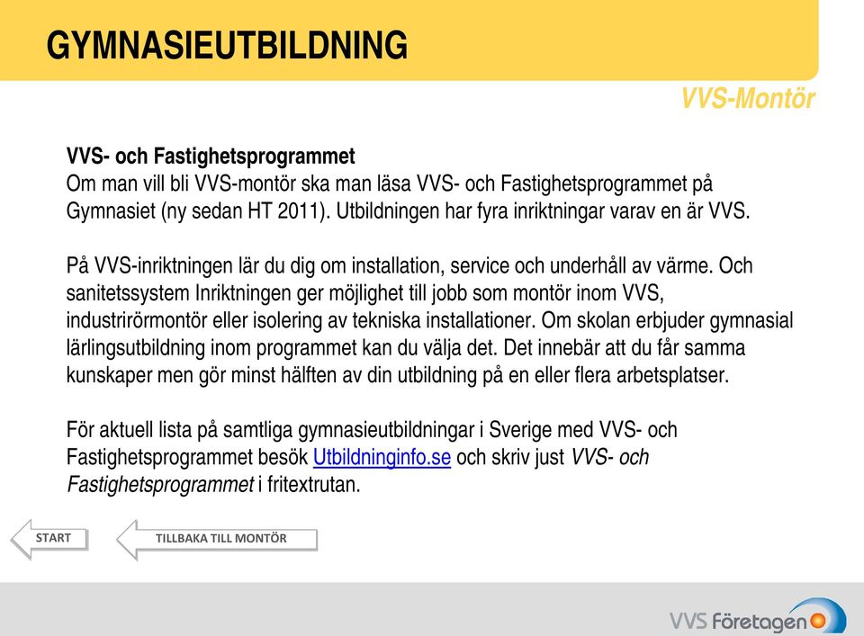 Och sanitetssystem Inriktningen ger möjlighet till jobb som montör inom VVS, industrirörmontör eller isolering av tekniska installationer.