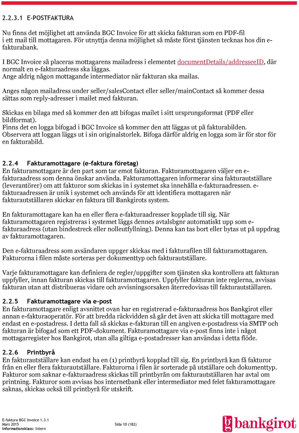 I BGC Invoice så placeras mottagarens mailadress i elementet documentdetails/addresseeid, där normalt en e-fakturaadress ska läggas. Ange aldrig någon mottagande intermediator när fakturan ska mailas.