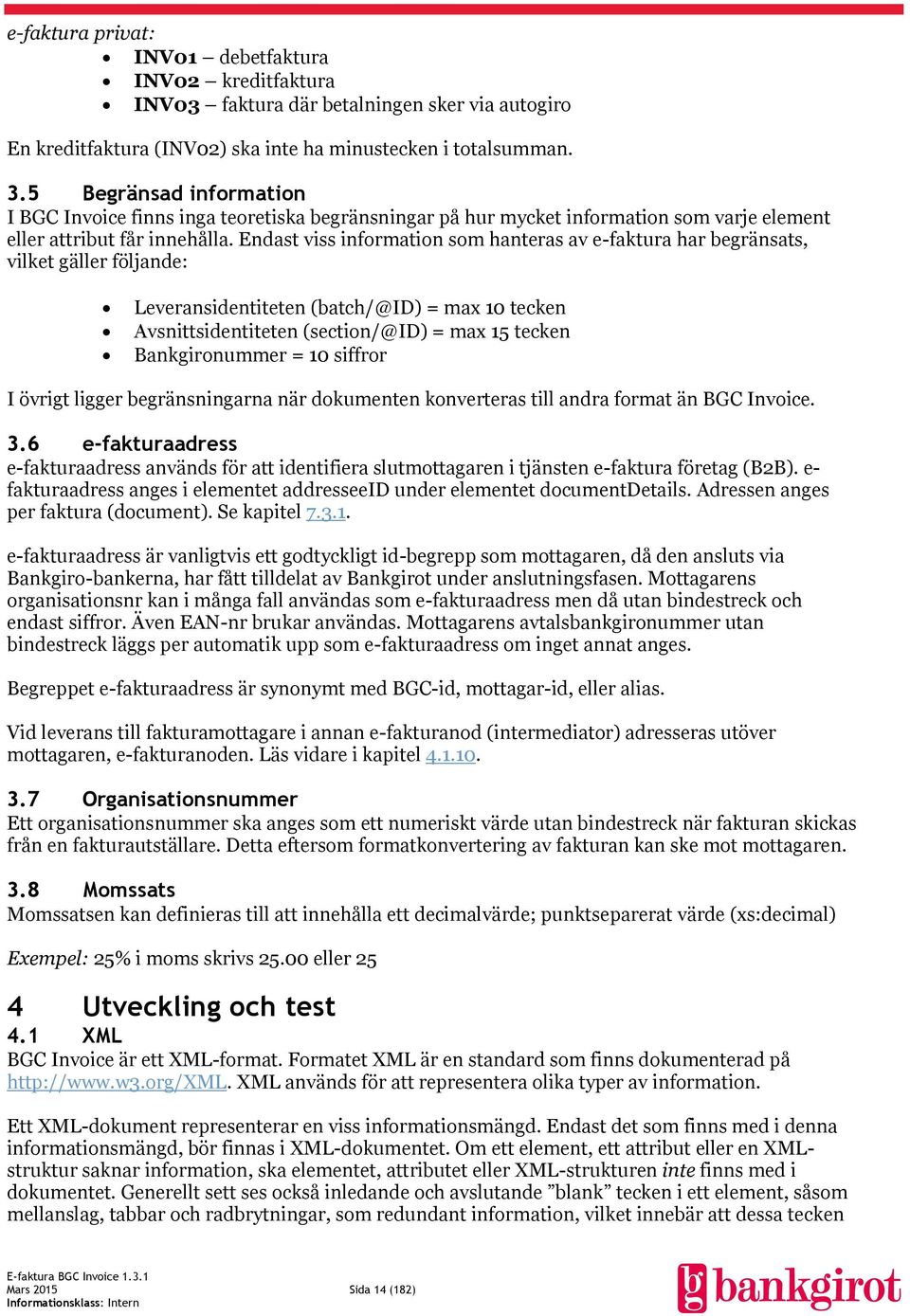 Endast viss information som hanteras av e-faktura har begränsats, vilket gäller följande: Leveransidentiteten (batch/@id) = max 10 tecken Avsnittsidentiteten (section/@id) = max 15 tecken