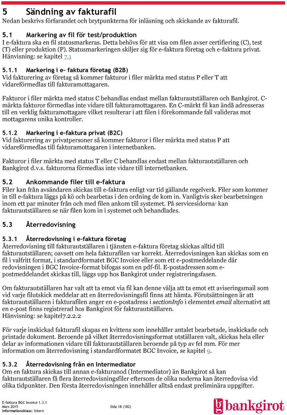 5.1.1 Markering i e- faktura företag (B2B) Vid fakturering av företag så kommer fakturor i filer märkta med status P eller T att vidareförmedlas till fakturamottagaren.