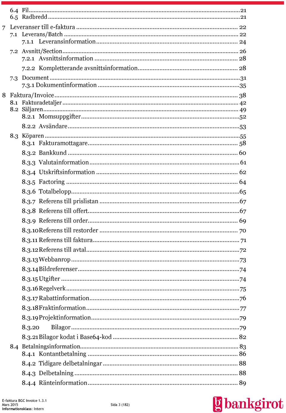 .. 58 8.3.2 Bankkund... 60 8.3.3 Valutainformation... 61 8.3.4 Utskriftsinformation... 62 8.3.5 Factoring... 64 8.3.6 Totalbelopp... 65 8.3.7 Referens till prislistan... 67 8.3.8 Referens till offert.