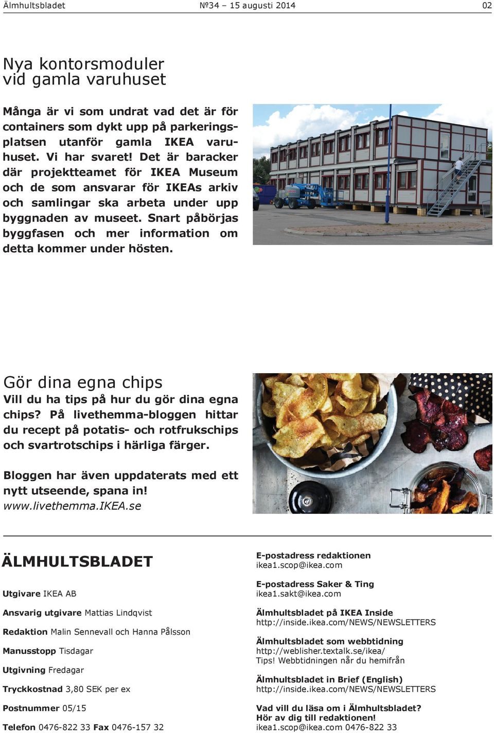 Snart påbörjas byggfasen och mer information om detta kommer under hösten. Gör dina egna chips Vill du ha tips på hur du gör dina egna chips?