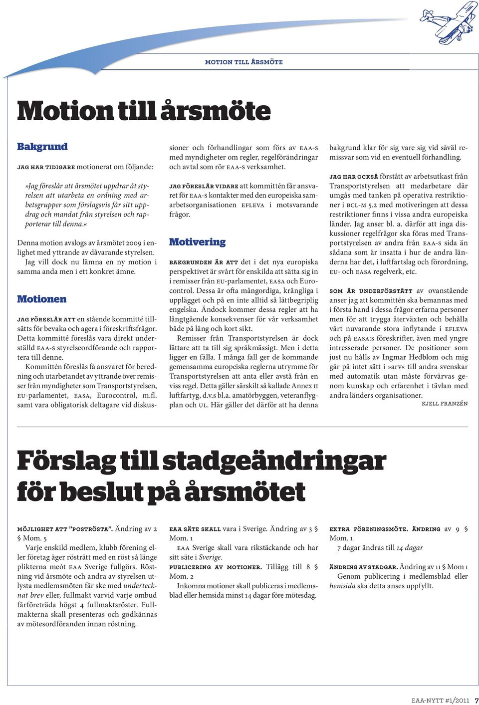 Jag vill dock nu lämna en ny motion i samma anda men i ett konkret ämne. Motionen Jag föreslår att en stående kommitté tillsätts för bevaka och agera i föreskriftsfrågor.