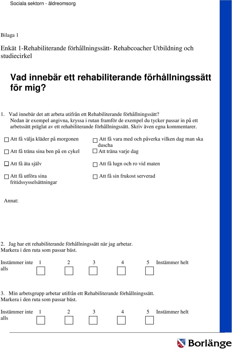 Att få välja kläder på morgonen Att få träna sina ben på en cykel Att få äta själv Att få utföra sina fritidssysselsättningar Att få vara med och påverka vilken dag man ska duscha Att träna varje dag