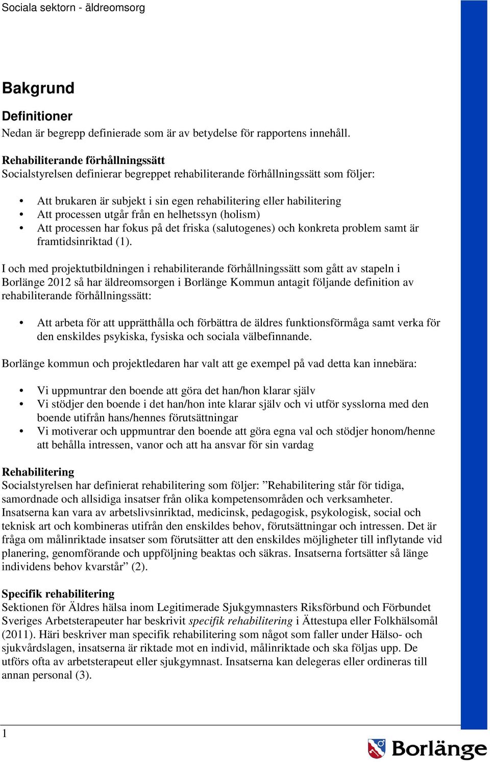 utgår från en helhetssyn (holism) Att processen har fokus på det friska (salutogenes) och konkreta problem samt är framtidsinriktad (1).