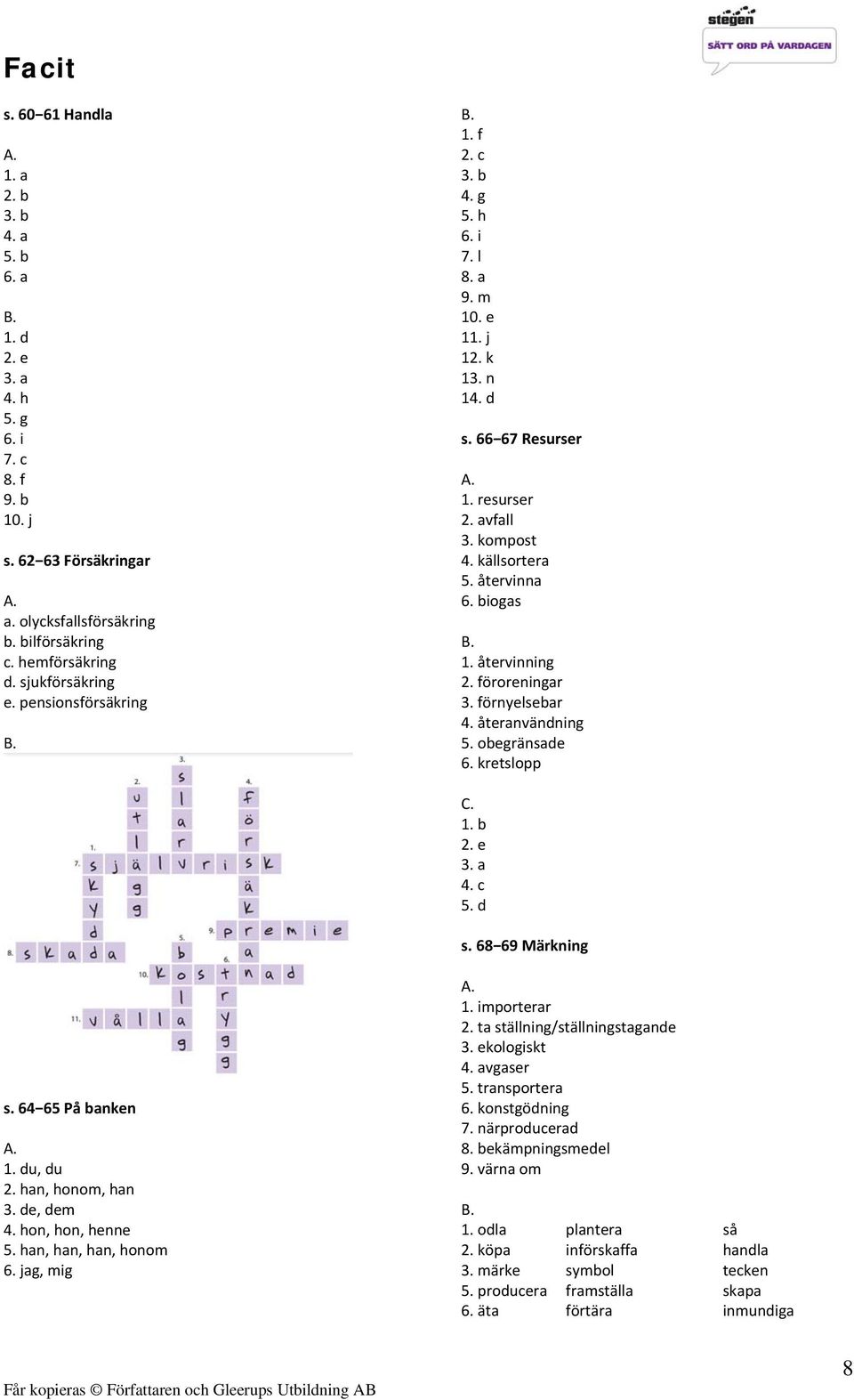 förnyelsebar 4. återanvändning 5. obegränsade 6. kretslopp 2. e 4. c 5. d s. 68 69 Märkning s. 64 65 På banken u, du 2. han, honom, han 3. de, dem 4. hon, hon, henne 5. han, han, han, honom 6.