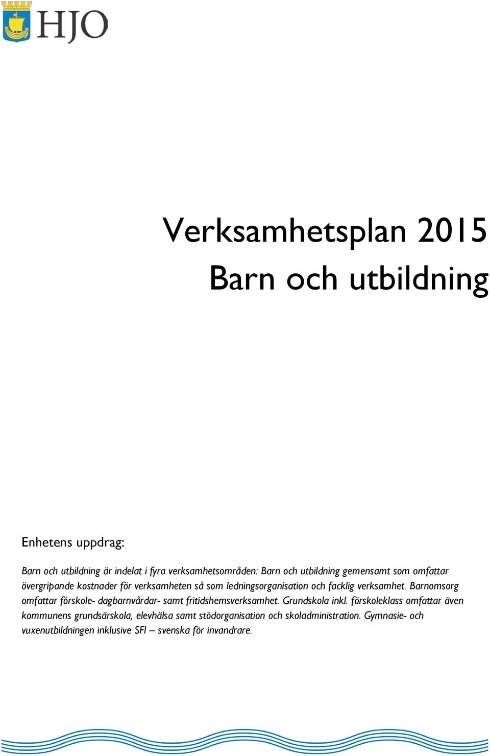 Barnomsorg omfattar förskole- dagbarnvårdar- samt fritidshemsverksamhet. Grundskola inkl.