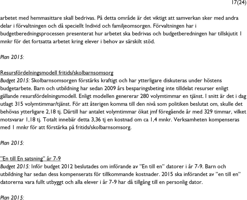 Plan 2015: Resursfördelningsmodell fritids/skolbarnsomsorg Budget 2015: Skolbarnsomsorgen förstärks kraftigt och har ytterligare diskuteras under höstens budgetarbete.