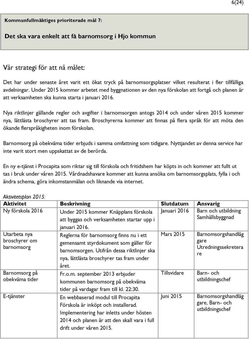 Nya riktlinjer gällande regler och avgifter i barnomsorgen antogs 2014 och under våren 2015 kommer nya, lättlästa broschyrer att tas fram.