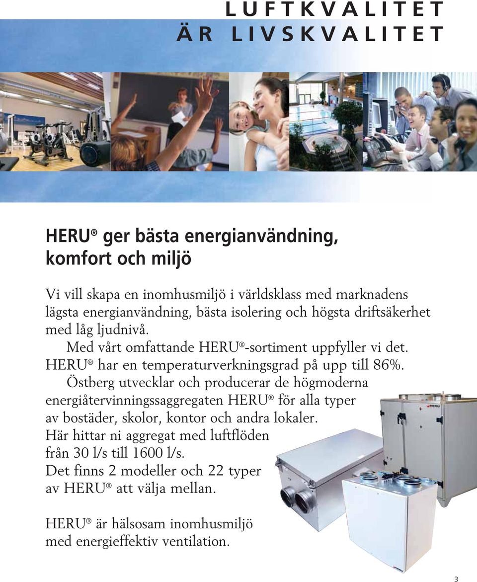 Östberg utvecklar och producerar de högmoderna energiåtervinningssaggregaten HERU för alla typer av bostäder, skolor, kontor och andra lokaler.