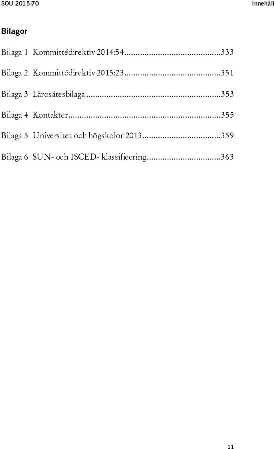 ..351 Bilaga 3 Lärosätesbilaga...353 Bilaga 4 Kontakter.