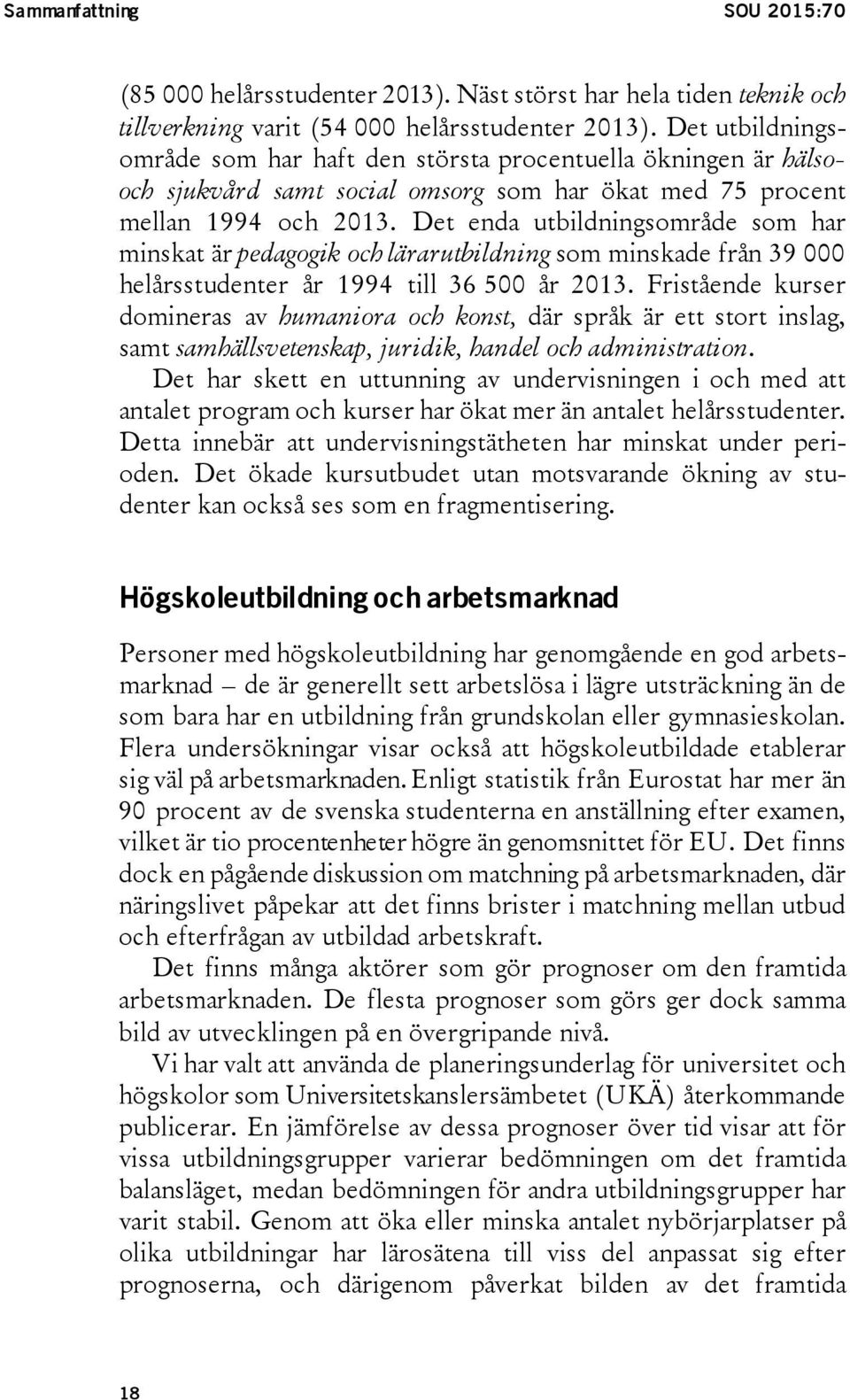 Det enda utbildningsområde som har minskat är pedagogik och lärarutbildning som minskade från 39 000 helårsstudenter år 1994 till 36 500 år 2013.