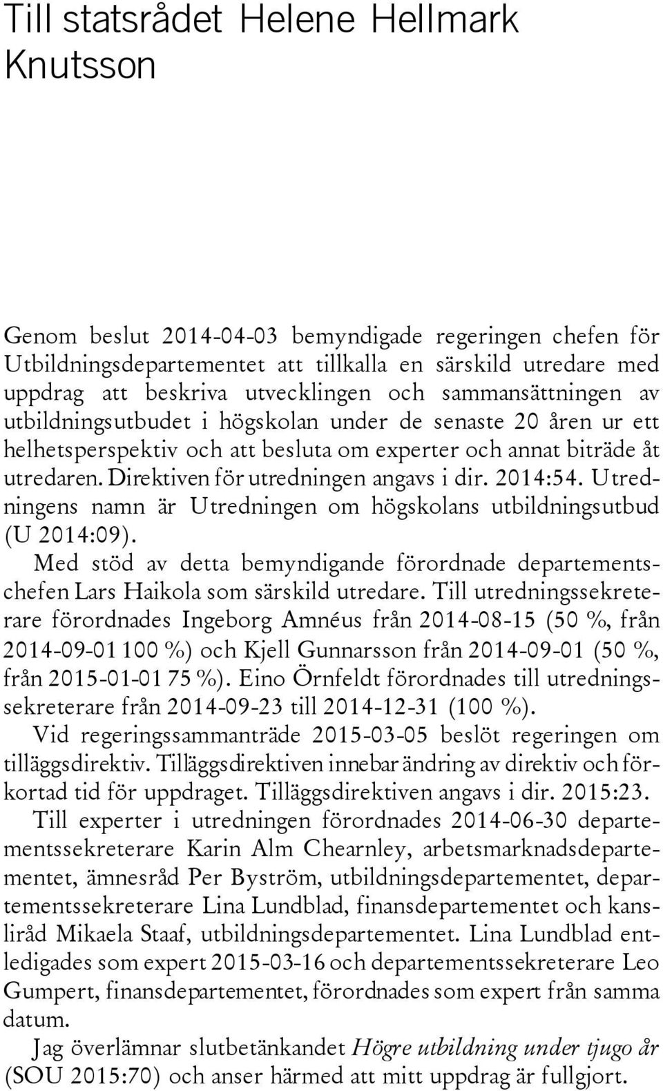 Direktiven för utredningen angavs i dir. 2014:54. Utredningens namn är Utredningen om högskolans utbildningsutbud (U 2014:09).