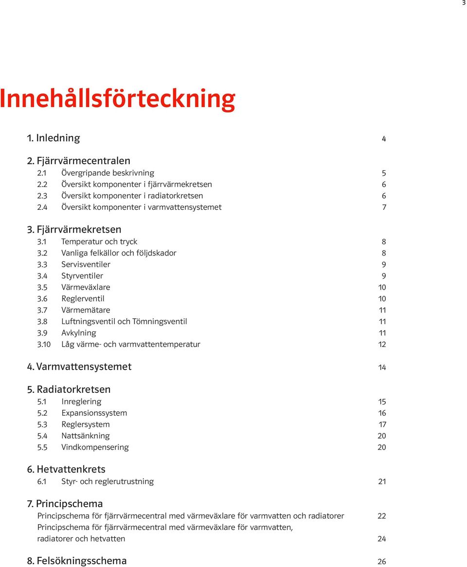 Luftningsventil och Tömningsventil.9 Avkylning. Låg värme- och varmvattentemperatur. Varmvattensystemet. Radiatorkretsen. Inreglering. Expansionssystem 6. Reglersystem 7. Nattsänkning.
