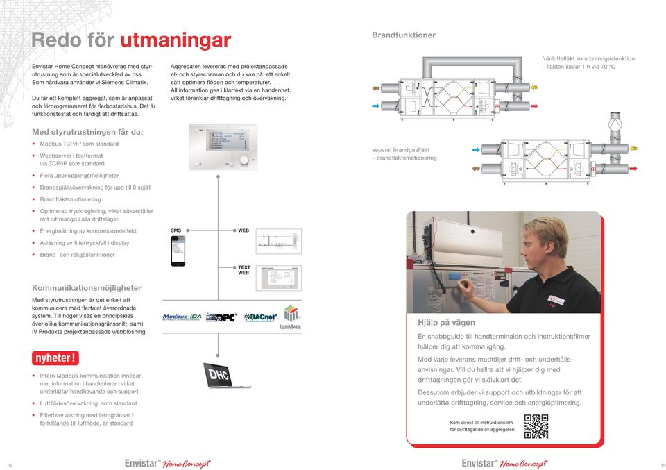 temperaturer. All information ges i klartext via en handenhet, vilket förenklar drifttagning och övervakning. Du får ett komplett aggregat, som är anpassat och förprogrammerat för flerbostadshus.