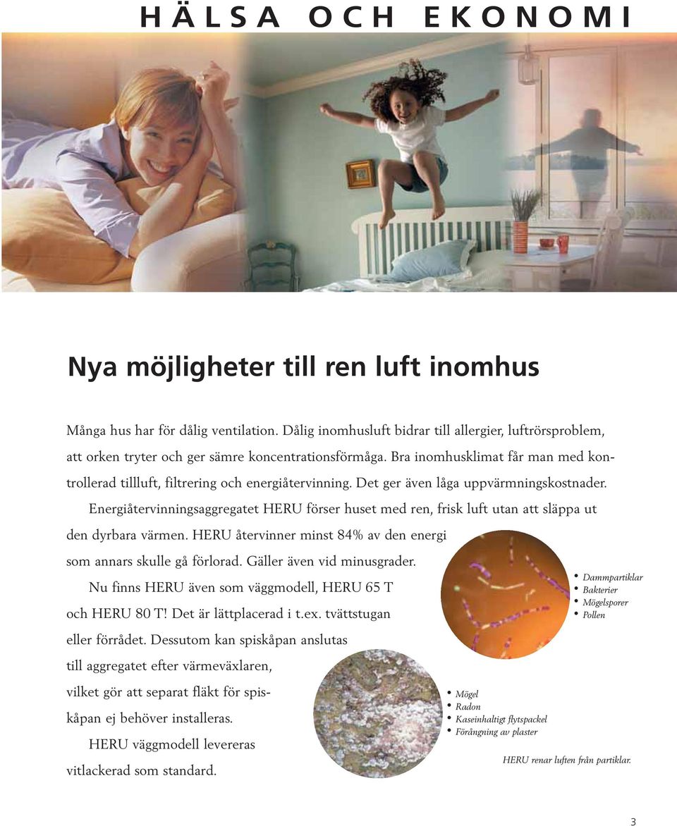 Det ger även låga uppvärmningskostnader. Energiåtervinningsaggregatet HERU förser huset med ren, frisk luft utan att släppa ut den dyrbara värmen.
