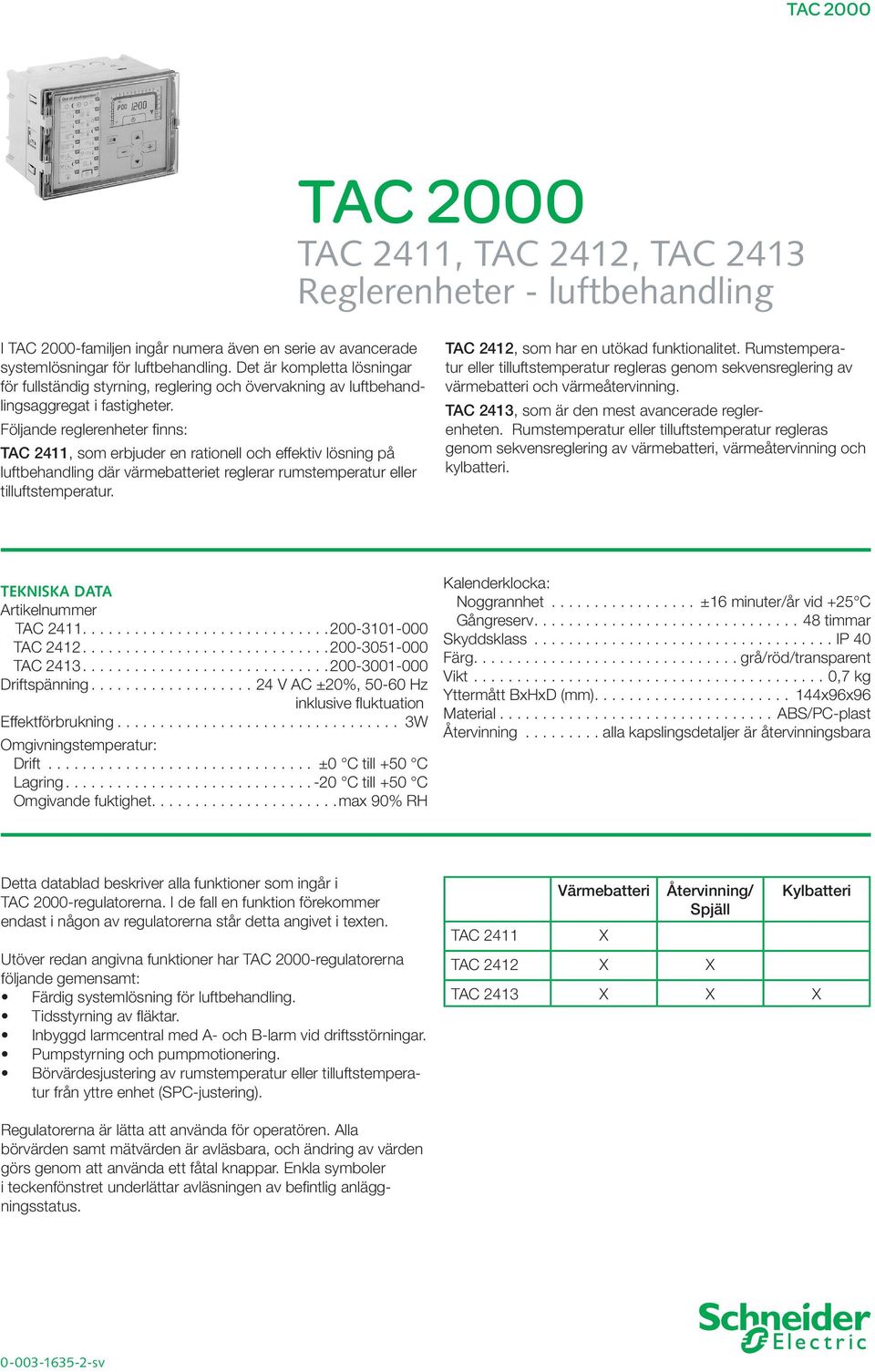 Följande reglerenheter finns: TAC 4, som erbjuder en rationell och effektiv lösning på luftbehandling där värmebatteriet reglerar rumstemperatur eller tilluftstemperatur.