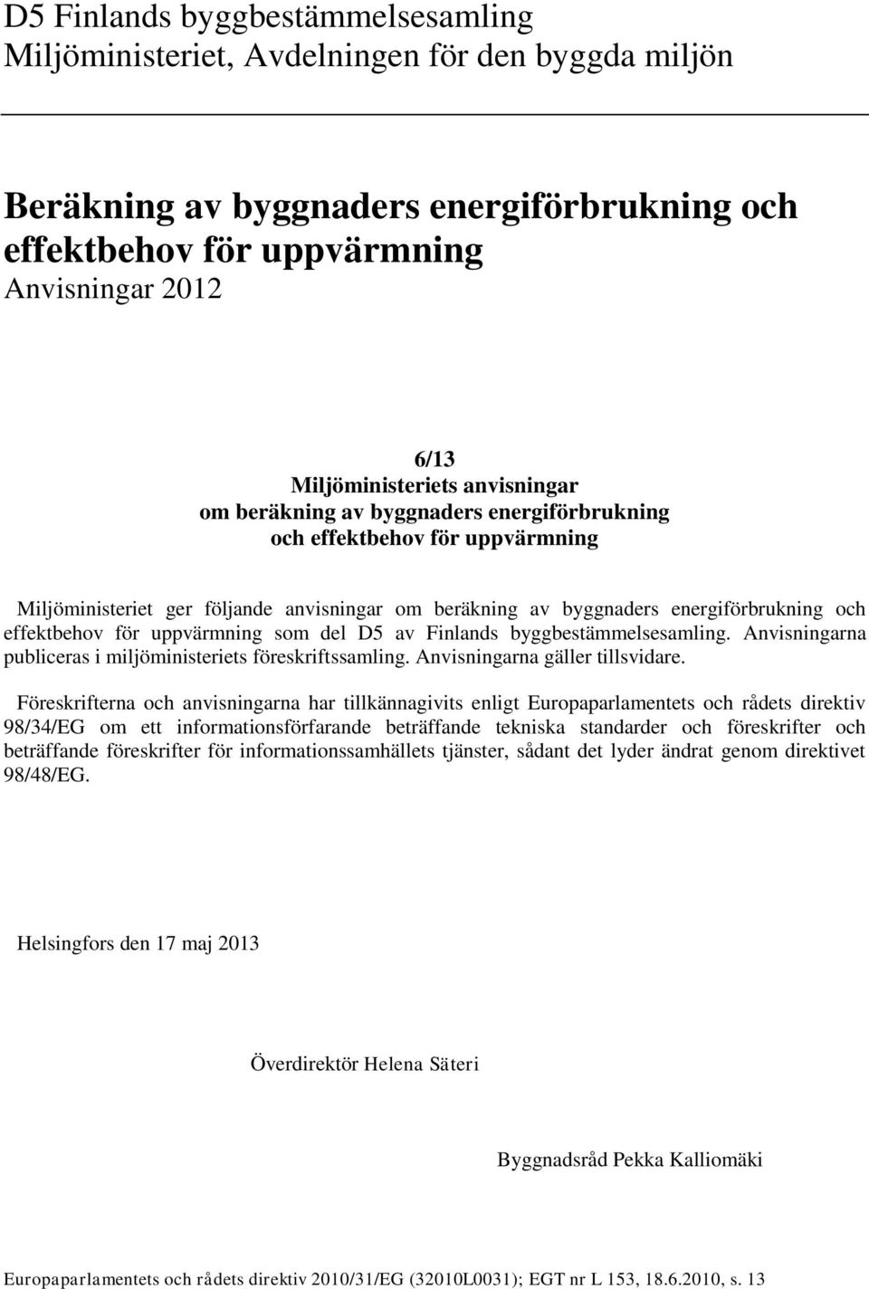 effektbehov för uppvärmning som del D5 av Finlands byggbestämmelsesamling. Anvisningarna publiceras i miljöministeriets föreskriftssamling. Anvisningarna gäller tillsvidare.