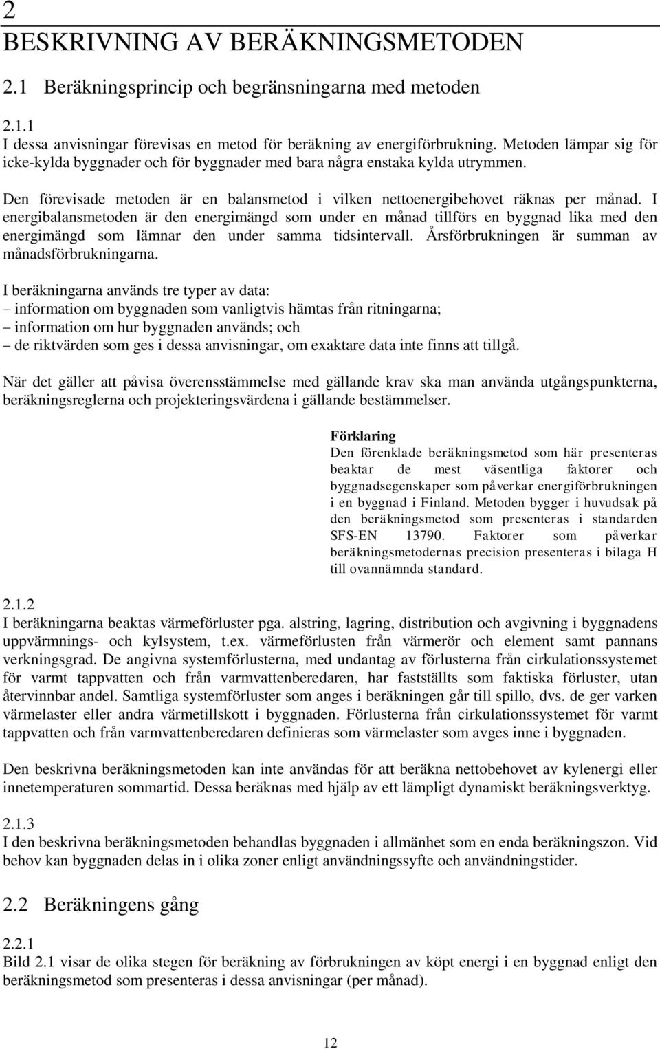 I energibalansmetoden är den energimängd som under en månad tillförs en byggnad lika med den energimängd som lämnar den under samma tidsintervall. Årsförbrukningen är summan av månadsförbrukningarna.