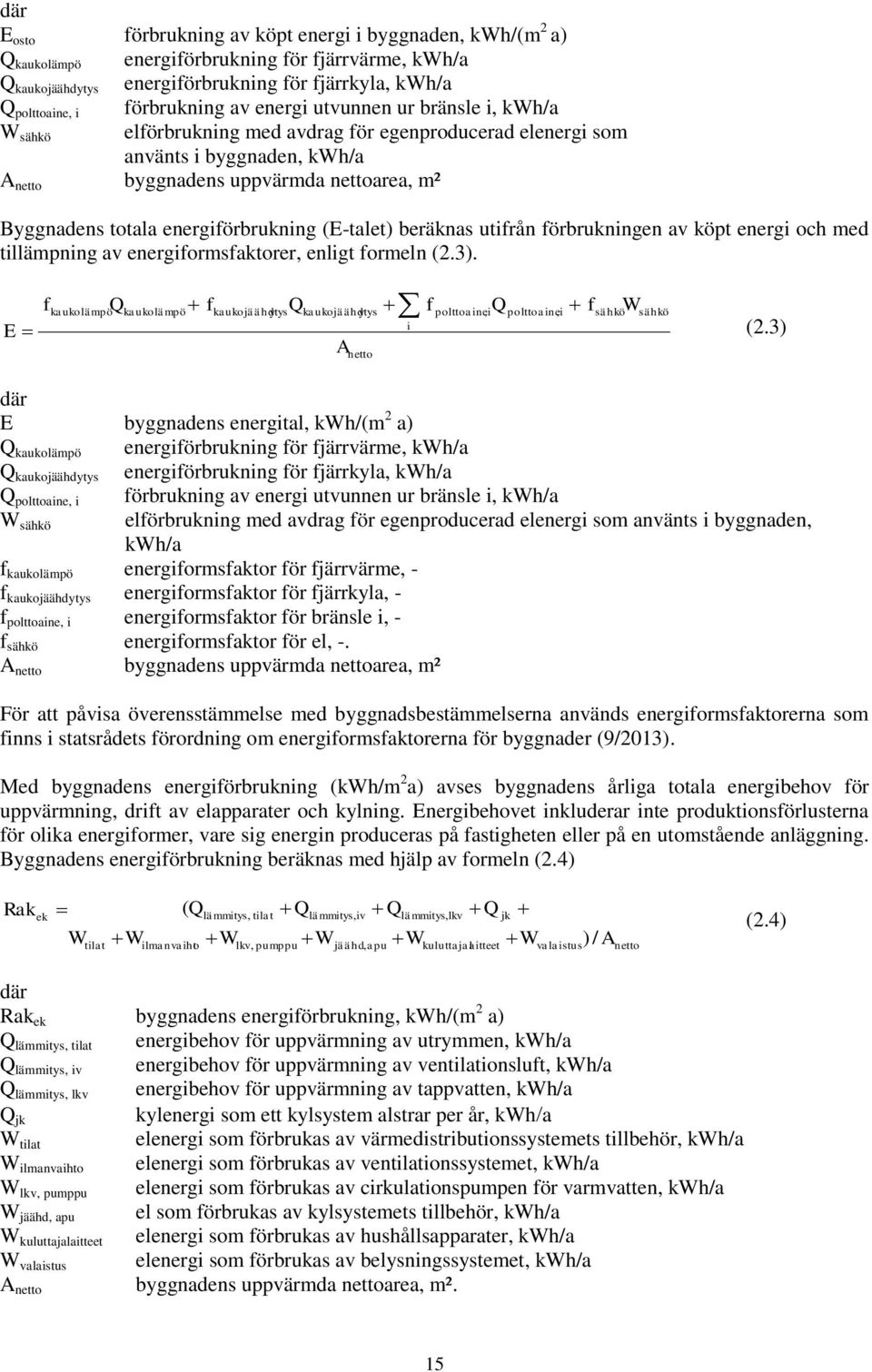 (E-talet) beräknas utifrån förbrukningen av köpt energi och med tillämpning av energiformsfaktorer, enligt formeln (2.3).