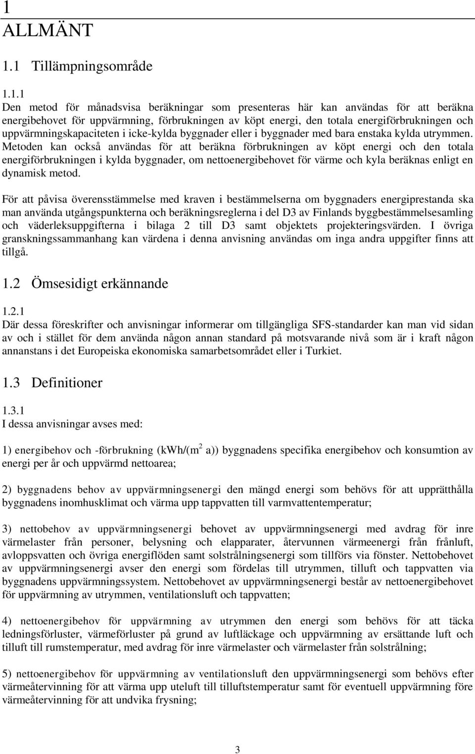 Metoden kan också användas för att beräkna förbrukningen av köpt energi och den totala energiförbrukningen i kylda byggnader, om nettoenergibehovet för värme och kyla beräknas enligt en dynamisk