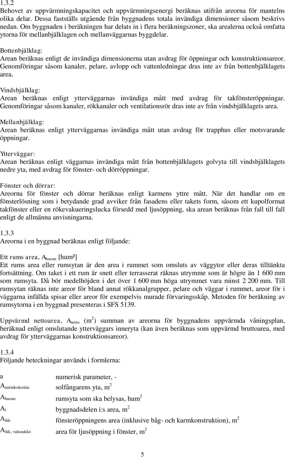 Om byggnaden i beräkningen har delats in i flera beräkningszoner, ska arealerna också omfatta ytorna för mellanbjälklagen och mellanväggarnas byggdelar.