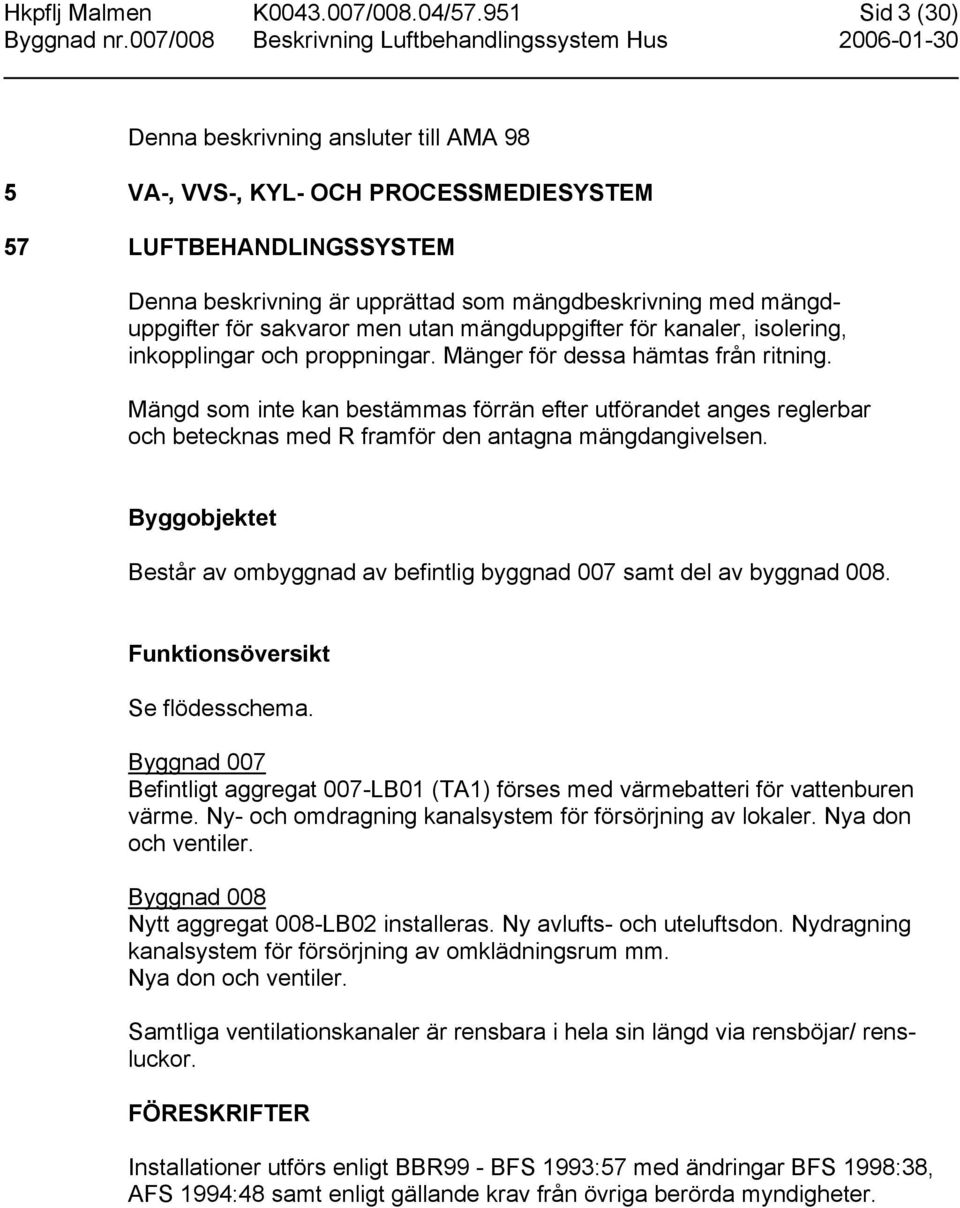 sakvaror men utan mängduppgifter för kanaler, isolering, inkopplingar och proppningar. Mänger för dessa hämtas från ritning.