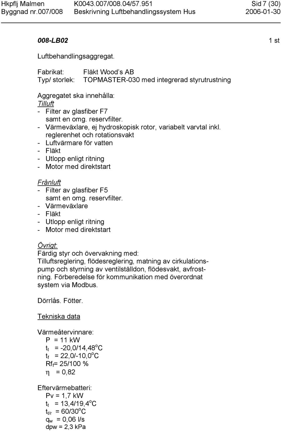 - Värmeväxlare, ej hydroskopisk rotor, variabelt varvtal inkl.