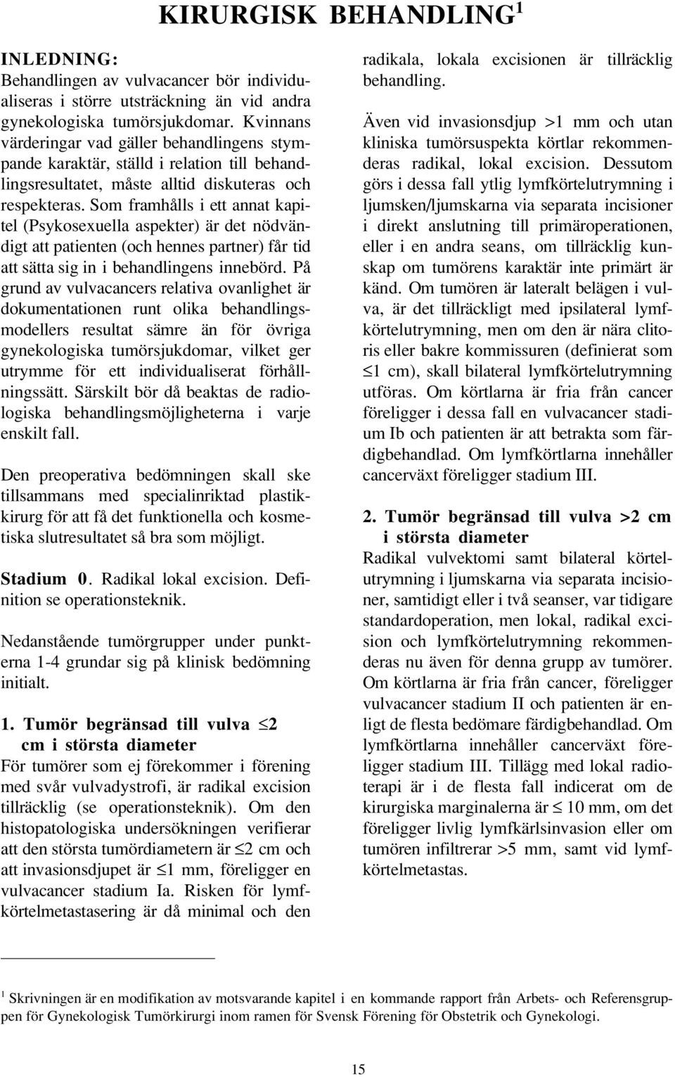 Som framhålls i ett annat kapitel (Psykosexuella aspekter) är det nödvändigt att patienten (och hennes partner) får tid att sätta sig in i behandlingens innebörd.