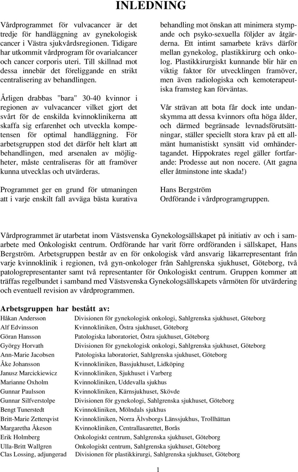 Årligen drabbas "bara" 30-40 kvinnor i regionen av vulvacancer vilket gjort det svårt för de enskilda kvinnoklinikerna att skaffa sig erfarenhet och utveckla kompetensen för optimal handläggning.