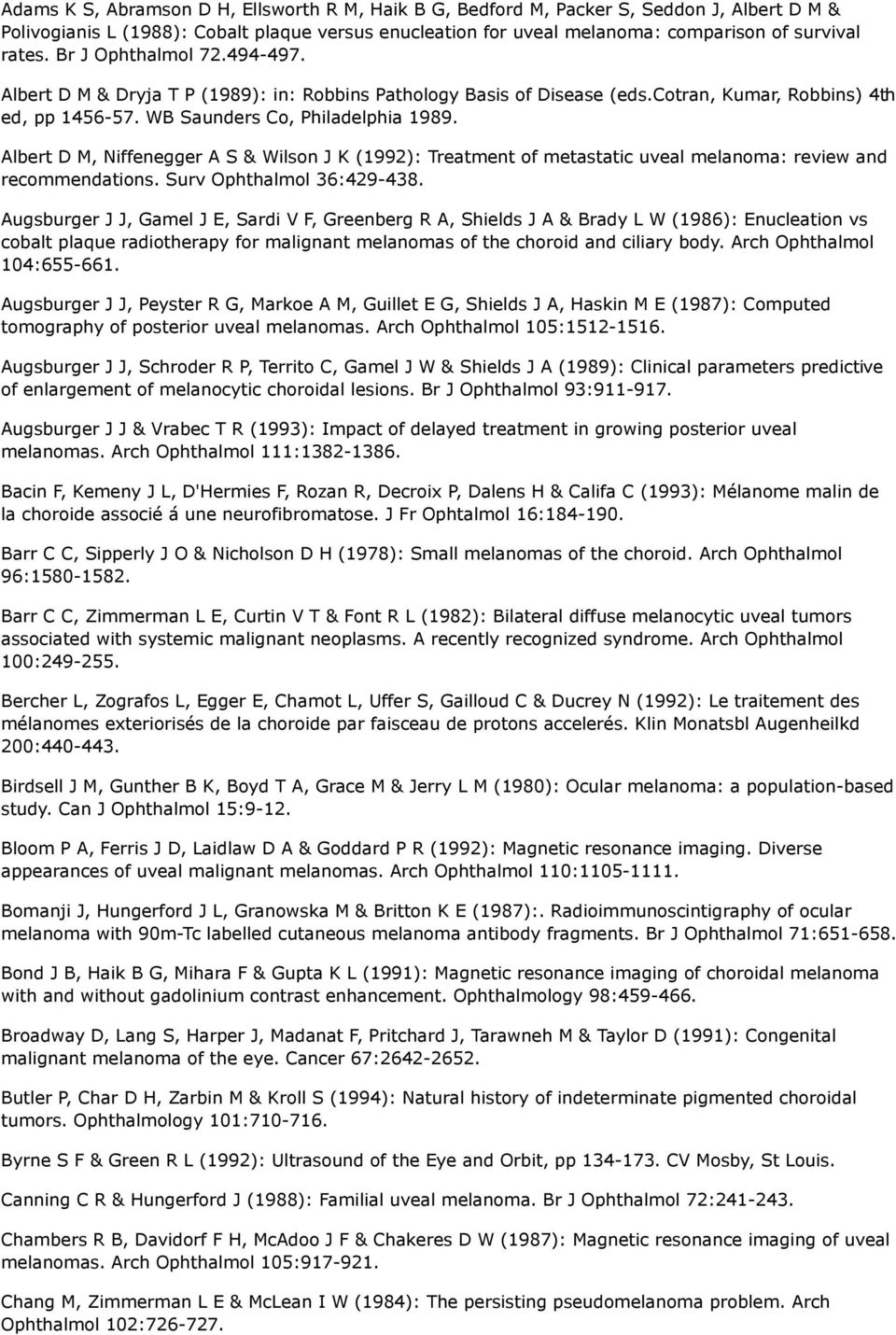 Albert D M, Niffenegger A S & Wilson J K (1992): Treatment of metastatic uveal melanoma: review and recommendations. Surv Ophthalmol 36:429-438.