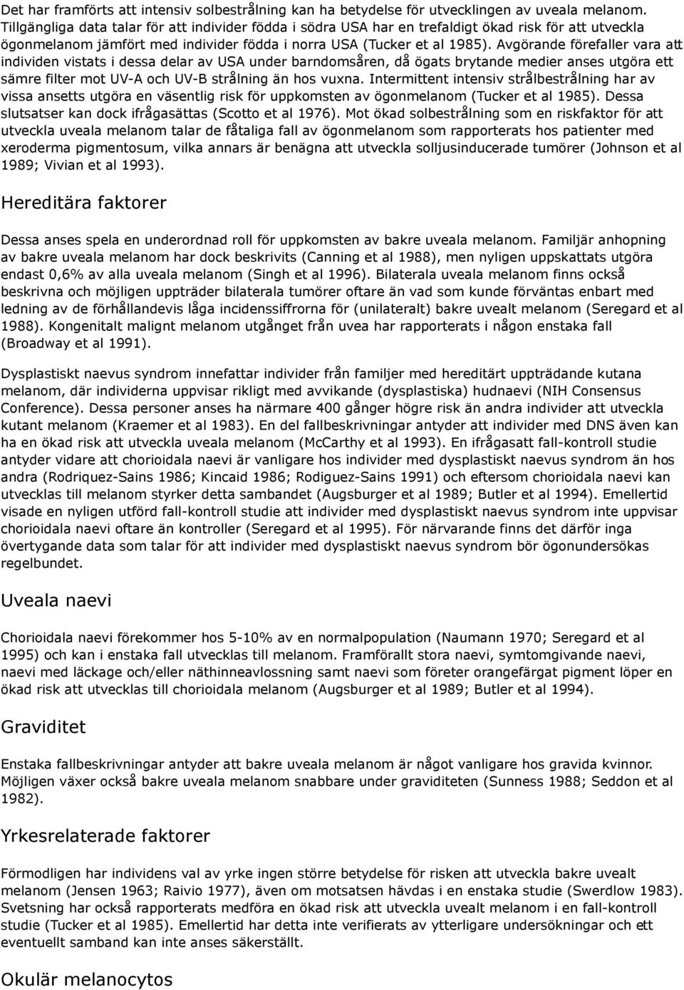 Avgörande förefaller vara att individen vistats i dessa delar av USA under barndomsåren, då ögats brytande medier anses utgöra ett sämre filter mot UV-A och UV-B strålning än hos vuxna.