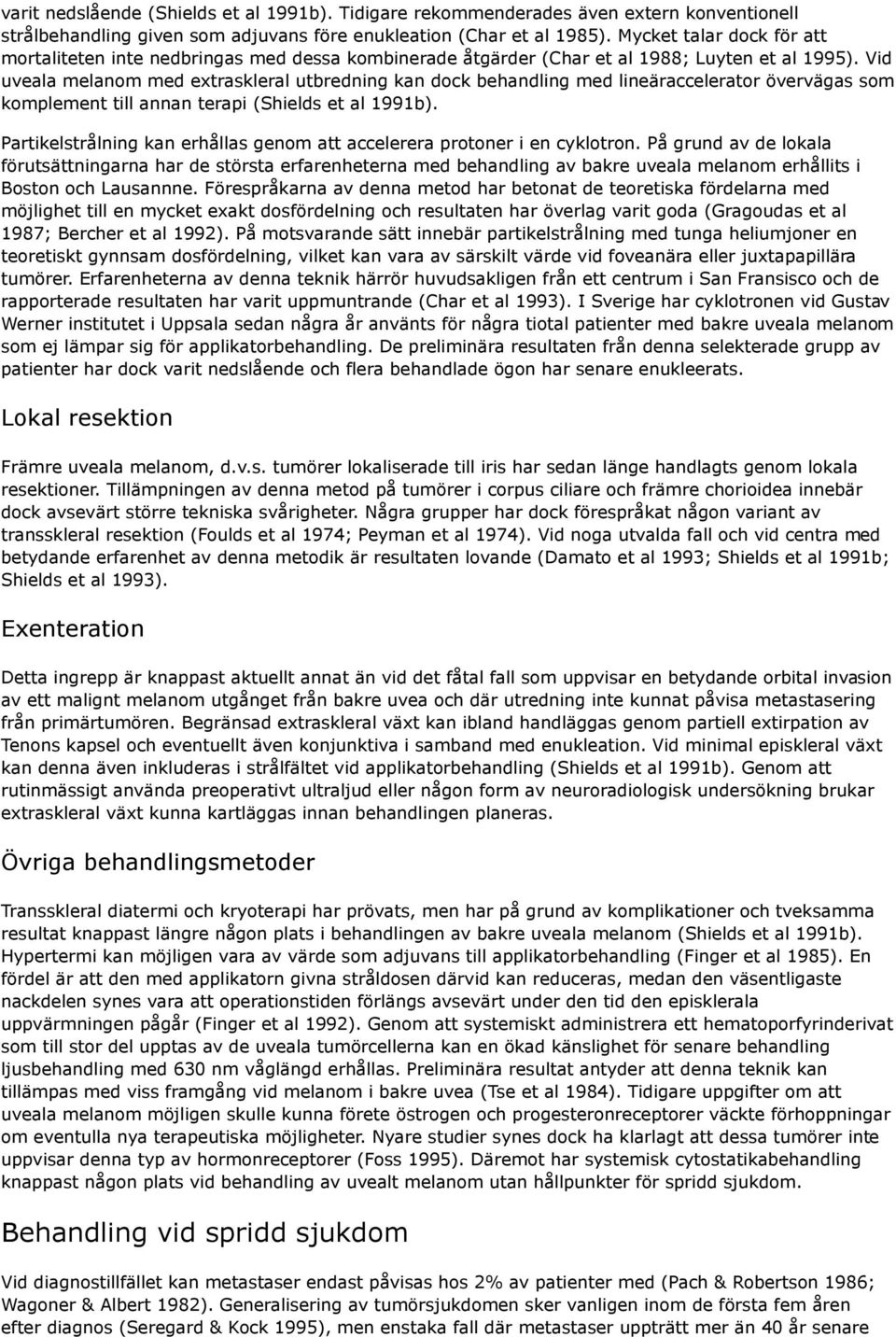 Vid uveala melanom med extraskleral utbredning kan dock behandling med lineäraccelerator övervägas som komplement till annan terapi (Shields et al 1991b).