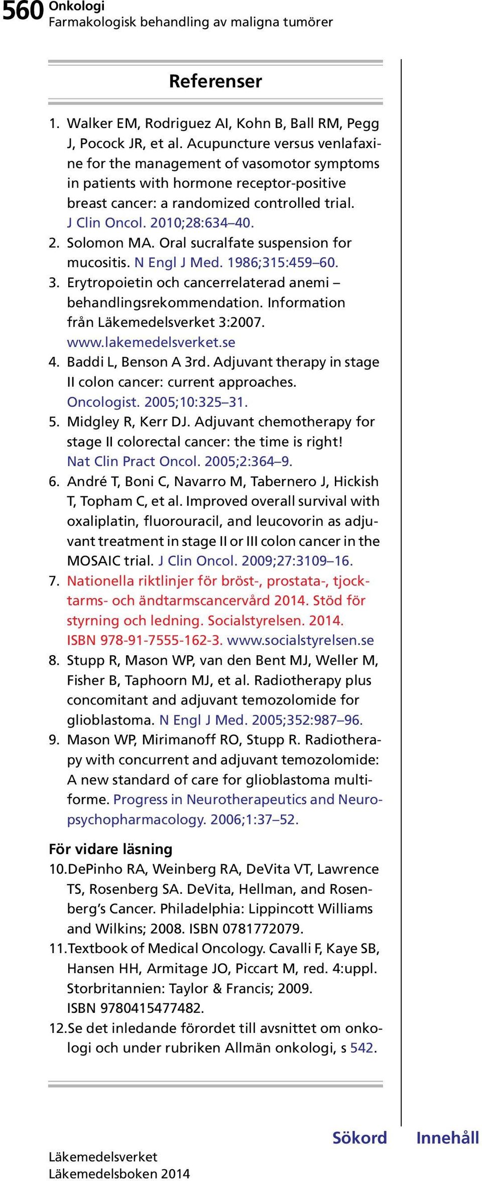 Oral sucralfate suspension for mucositis. N Engl J Med. 1986;315:459 60. 3. Erytropoietin och cancerrelaterad anemi behandlingsrekommendation. Information från 3:2007. www.lakemedelsverket.se 4.