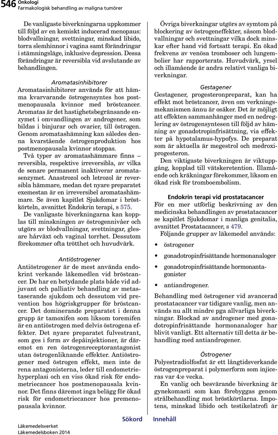 Aromatasinhibitorer Aromatasinhibitorer används för att hämma kvarvarande östrogensyntes hos postmenopausala kvinnor med bröstcancer.